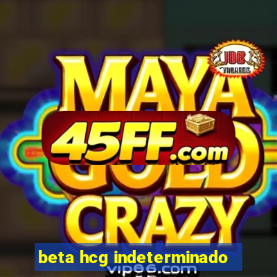 beta hcg indeterminado